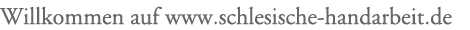 Willkommen auf www.schlesische-handarbeit.de